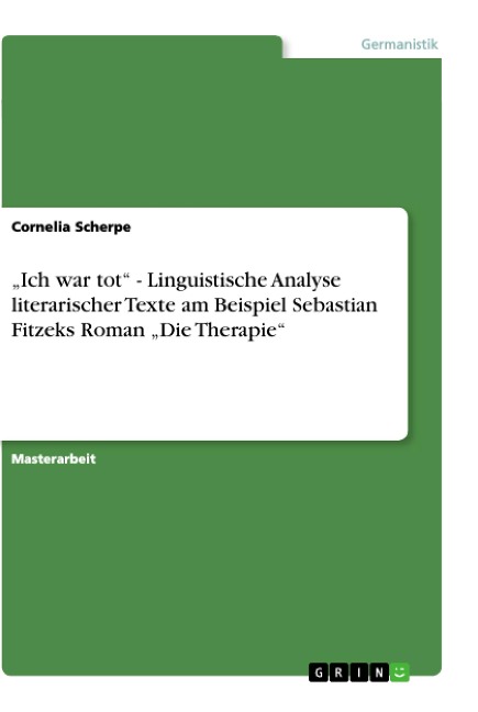 ¿Ich war tot¿ - Linguistische Analyse literarischer Texte am Beispiel Sebastian Fitzeks Roman ¿Die Therapie¿ - Cornelia Scherpe