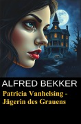 Cover-Bild zum Titel 'Patricia Vanhelsing - Jägerin des Grauens' von 'Alfred Bekker'