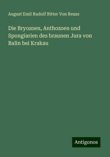 Die Bryozoen, Anthozoen und Spongiarien des braunen Jura von Balin bei Krakau - August Emil Rudolf Ritter von Reuss