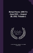 Cover-Bild zum Titel 'Retail Prices, 1890 To June 1912 ... August 28, 1912, Volume 1' von ''