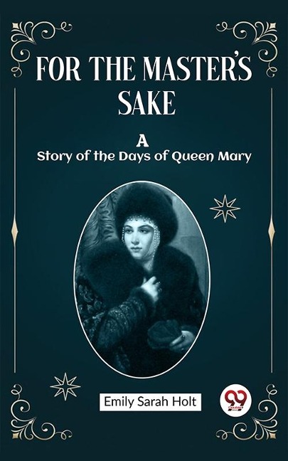 For the Master's Sake A Story of the Days of Queen Mary - Holt Emily Sarah
