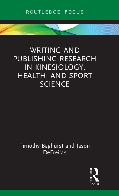 Writing and Publishing Research in Kinesiology, Health, and Sport Science - Timothy Baghurst, Jason DeFreitas