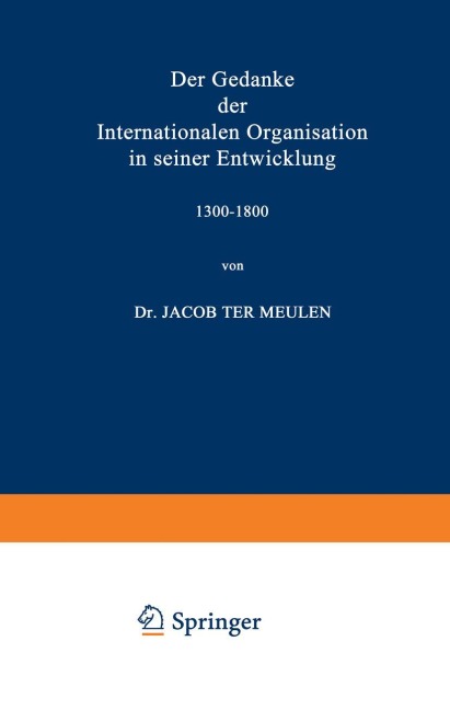 Der Gedanke der Internationalen Organisation in seiner Entwicklung 1300-1800 - Jacob Meulen