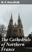 Cover-Bild zum Titel 'The Cathedrals of Northern France' von 'M. F. Mansfield'