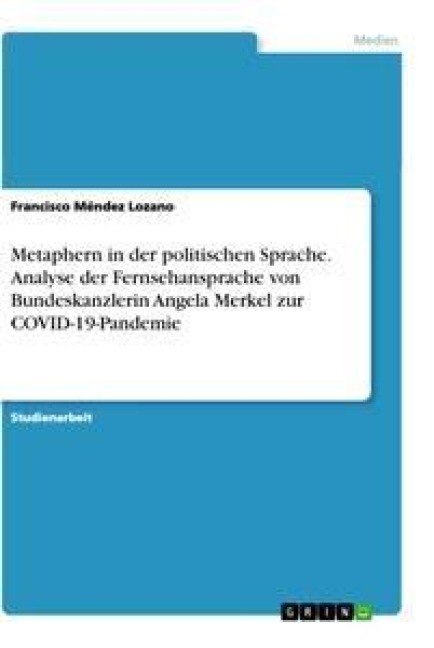 Metaphern in der politischen Sprache. Analyse der Fernsehansprache von Bundeskanzlerin Angela Merkel zur COVID-19-Pandemie - Francisco Méndez Lozano