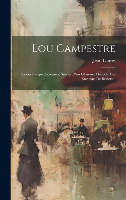 Lou Campestre: Poèsies Languedociennes. Suivies D'un Glossaire Dialecte Des Environs De Béziers... - Jean Laurés