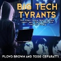 Big Tech Tyrants: How Silicon Valley's Stealth Practices Addict Teens, Silence Speech and Steal Your Privacy - Floyd Brown, Todd Cefaratti