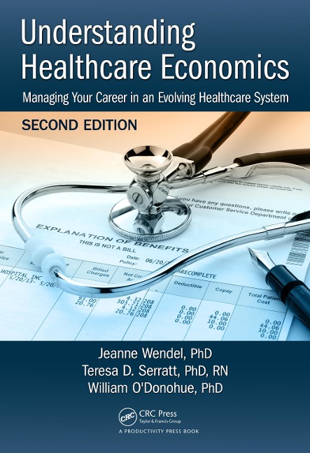Understanding Healthcare Economics - Jeanne Wendel, Teresa D. Serratt Rn, William O'Donohue