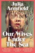 Cover-Bild zum Titel 'Our Wives Under The Sea' von 'Julia Armfield'