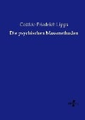 Cover-Bild zum Titel 'Die psychischen Massmethoden' von 'Gottlob Friedrich Lipps'