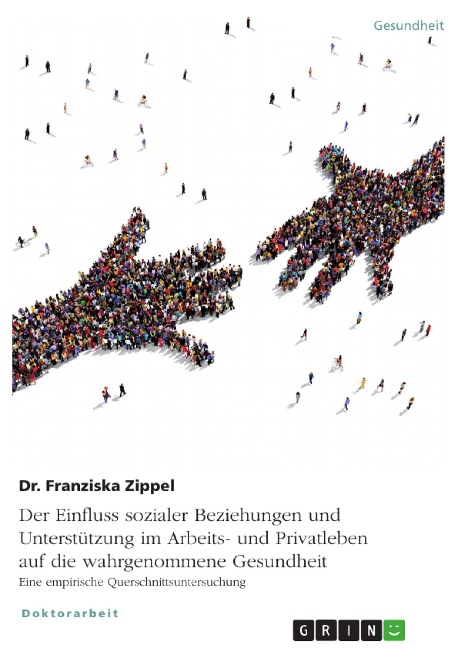 Der Einfluss sozialer Beziehungen und Unterstützung im Arbeits- und Privatleben auf die wahrgenommene Gesundheit. Eine empirische Querschnittsuntersuchung - Franziska Zippel