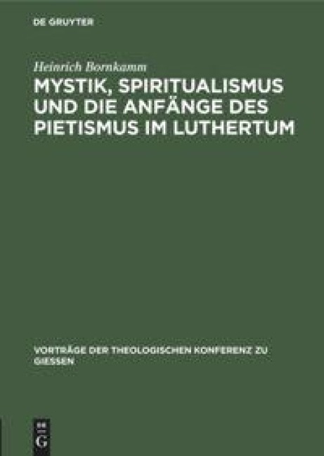 Mystik, Spiritualismus und die Anfänge des Pietismus im Luthertum - Heinrich Bornkamm