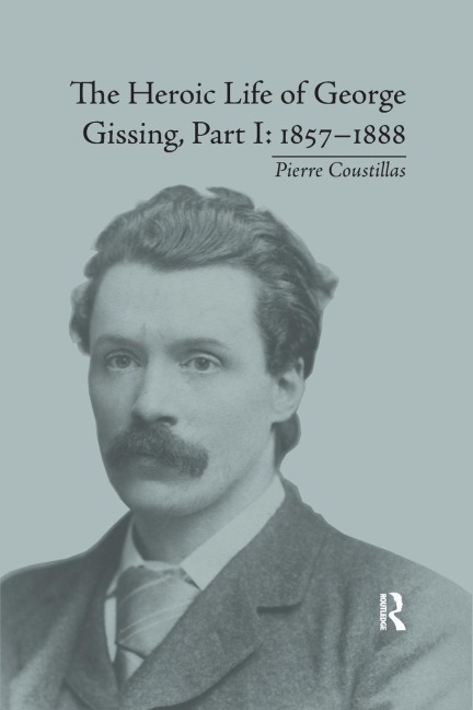The Heroic Life of George Gissing, Part I - Pierre Coustillas