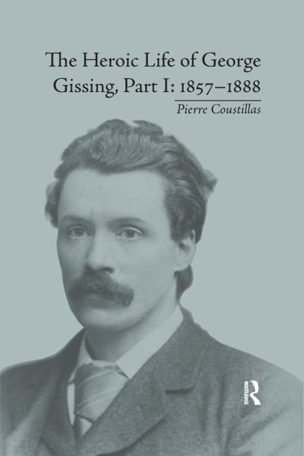 The Heroic Life of George Gissing, Part I - Pierre Coustillas