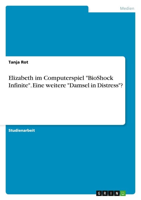 Elizabeth im Computerspiel "BioShock Infinite". Eine weitere "Damsel in Distress"? - Tanja Rot