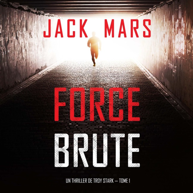 Force Brute (Un Thriller de Troy Stark ¿ Tome 1) - Jack Mars