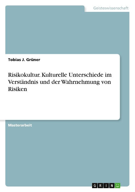 Risikokultur. Kulturelle Unterschiede im Verständnis und der Wahrnehmung von Risiken - Tobias J. Grüner