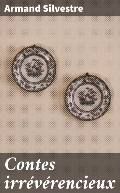 Contes irrévérencieux - Armand Silvestre