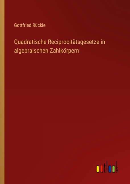 Quadratische Reciprocitätsgesetze in algebraischen Zahlkörpern - Gottfried Rückle