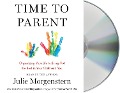 Cover-Bild zum Titel 'Time to Parent: Organizing Your Life to Bring Out the Best in Your Child and You' von 'Julie Morgenstern'