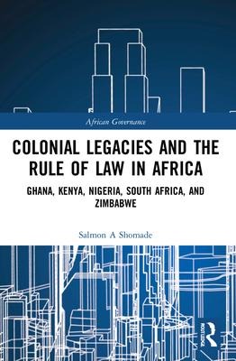 Colonial Legacies and the Rule of Law in Africa - Salmon A. Shomade