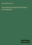 Das Zeitalter Friedrichs des Grossen und Josephs II. - Alfred Wilhelm Dove