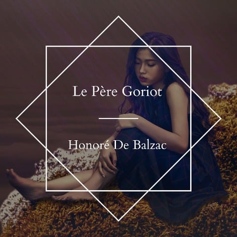 Le père Goriot - Honoré de Balzac