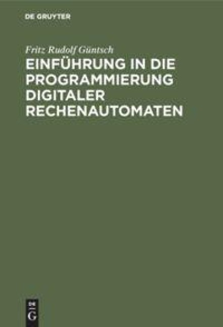 Einführung in die Programmierung digitaler Rechenautomaten - Fritz Rudolf Güntsch