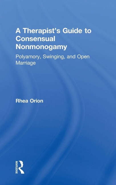 A Therapist's Guide to Consensual Nonmonogamy - Rhea Orion