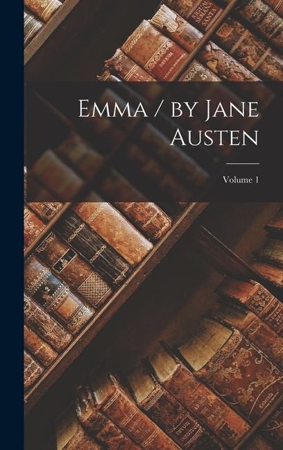 Emma / by Jane Austen; Volume 1 - Anonymous
