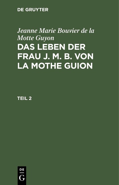 Jeanne Marie Bouvier de la Motte Guyon: Das Leben der Frau J. M. B. von la Mothe Guion. Teil 2 - Jeanne Marie Bouvier De La Motte Guyon