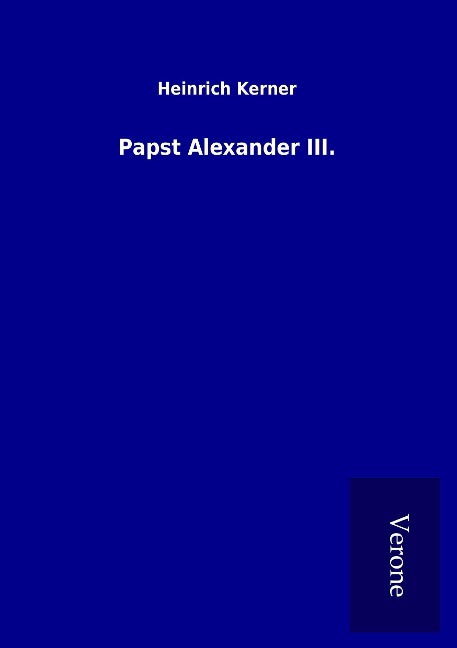 Papst Alexander III. - Heinrich Kerner