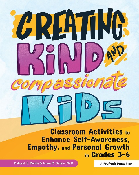 Creating Kind and Compassionate Kids - Deborah S. Delisle, James Delisle
