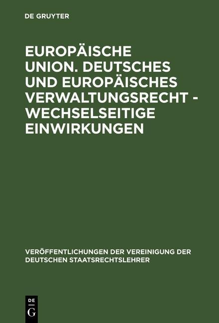 Europäische Union. Deutsches und europäisches Verwaltungsrecht - Wechselseitige Einwirkungen - 