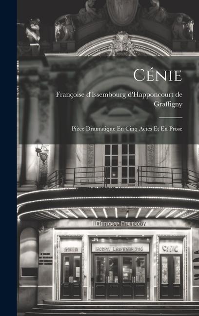Cénie: Pièce Dramatique En Cinq Actes Et En Prose - 