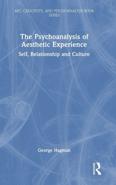 The Psychoanalysis of Aesthetic Experience - George Hagman