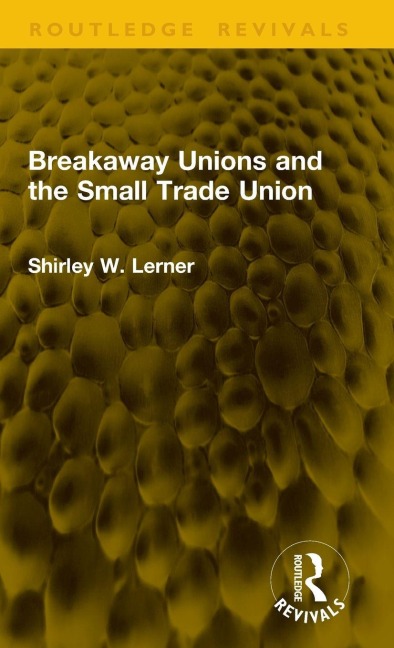 Breakaway Unions and the Small Trade Union - Shirley W. Lerner