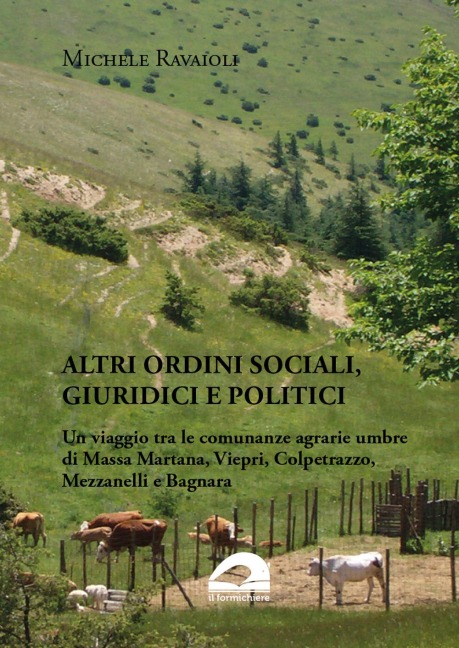 Altri ordini sociali, giuridici e politici. Un viaggio tra le comunanze agrarie umbre di Massa Martana, Viepri, Colpetrazzo, Mezzanelli e Bagnara - Michele Ravaioli