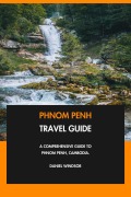 Cover-Bild zum Titel 'Phnom Penh Travel Guide: A Comprehensive Guide to Phnom Penh, Cambodia.' von 'Daniel Windsor'