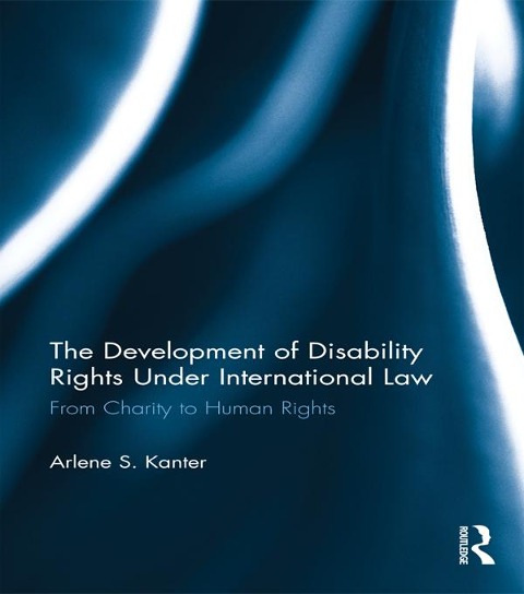 The Development of Disability Rights Under International Law - Arlene S. Kanter