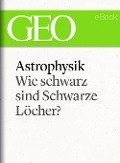 Astrophysik: Wie schwarz sind Schwarze Löcher? (GEO eBook Single) - 