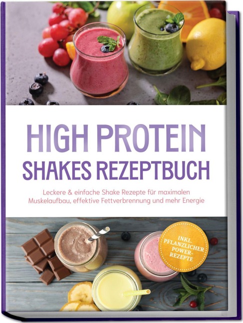 High Protein Shakes Rezeptbuch: Leckere & einfache Shake Rezepte für maximalen Muskelaufbau, effektive Fettverbrennung und mehr Energie - inkl. pflanzlicher Power-Rezepte - Aurelia Henning