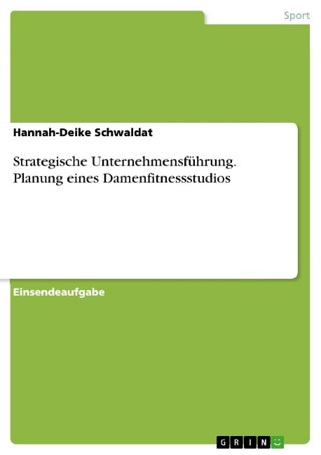 Strategische Unternehmensführung. Planung eines Damenfitnessstudios - Hannah-Deike Schwaldat