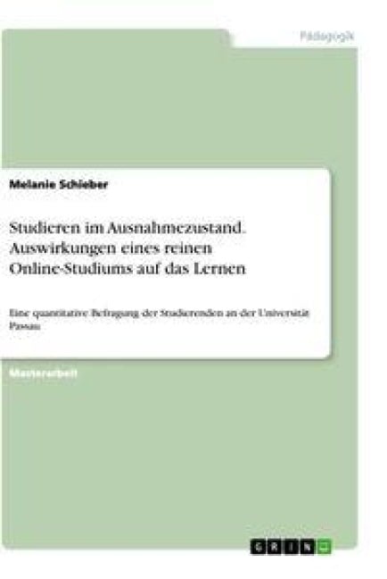 Studieren im Ausnahmezustand. Auswirkungen eines reinen Online-Studiums auf das Lernen - Melanie Schieber