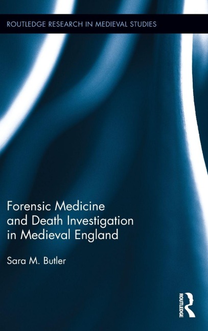 Forensic Medicine and Death Investigation in Medieval England - Sara M. Butler