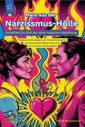 Raus aus der Narzissmus-Hölle - So befreist Du Dich aus einer toxischen Beziehung - Guido Wesselmann