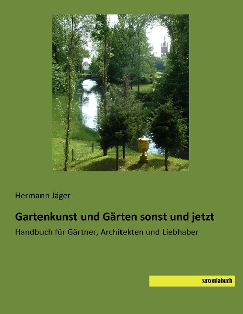 Gartenkunst und Gärten sonst und jetzt - Hermann Jäger