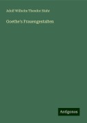 Goethe's Frauengestalten - Adolf Wilhelm Theodor Stahr