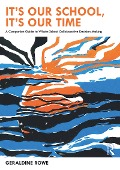 Cover-Bild zum Titel 'It's Our School, It's Our Time: A Companion Guide to Whole-School Collaborative Decision-Making' von 'Geraldine Rowe'