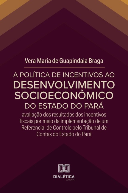 A Política de Incentivos ao Desenvolvimento Socioeconômico do Estado do Pará - Vera Maria de Guapindaia Braga